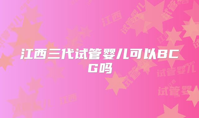 江西三代试管婴儿可以BCG吗