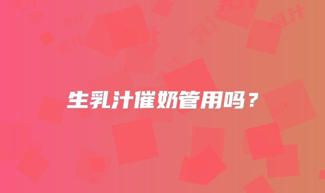 生乳汁催奶管用吗？