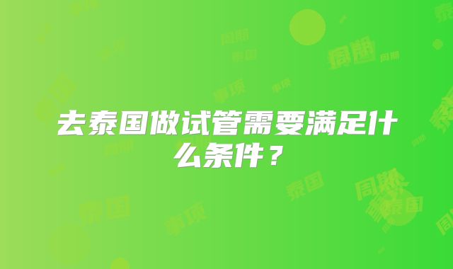 去泰国做试管需要满足什么条件？