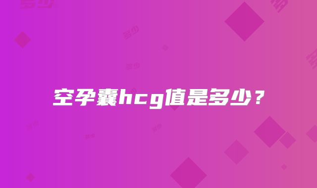 空孕囊hcg值是多少?