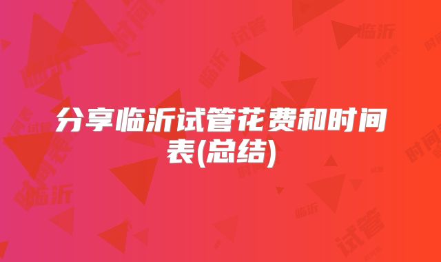 分享临沂试管花费和时间表(总结)