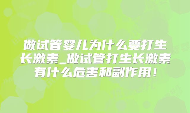 做试管婴儿为什么要打生长激素_做试管打生长激素有什么危害和副作用！
