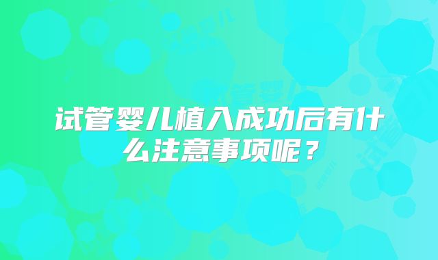 试管婴儿植入成功后有什么注意事项呢？
