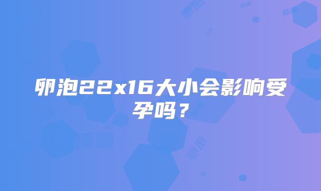 卵泡22x16大小会影响受孕吗？