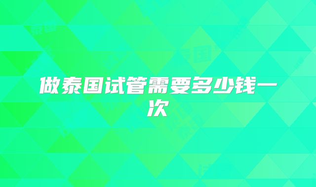 做泰国试管需要多少钱一次