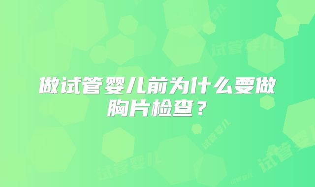 做试管婴儿前为什么要做胸片检查?
