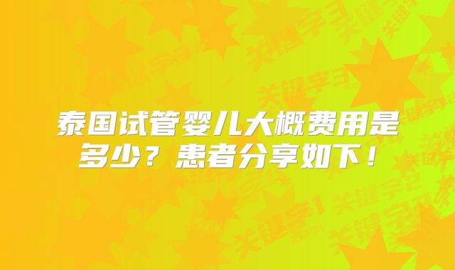 泰国试管婴儿大概费用是多少?患者分享如下!