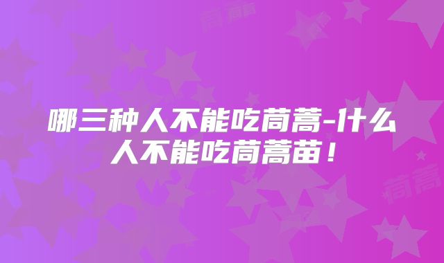 哪三种人不能吃茼蒿-什么人不能吃茼蒿苗!