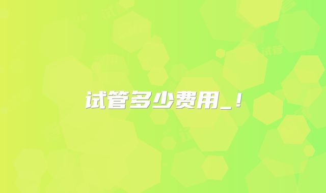 试管多少费用_！