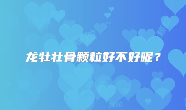 龙牡壮骨颗粒好不好呢？