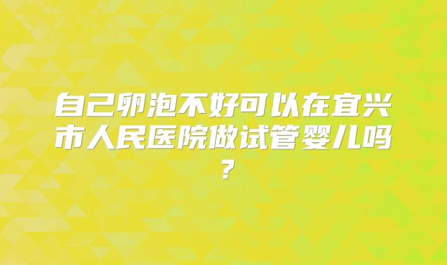 自己卵泡不好可以在宜兴市人民医院做试管婴儿吗?