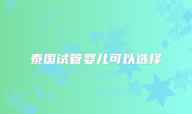 泰国试管婴儿可以选择