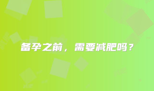 备孕之前，需要减肥吗？