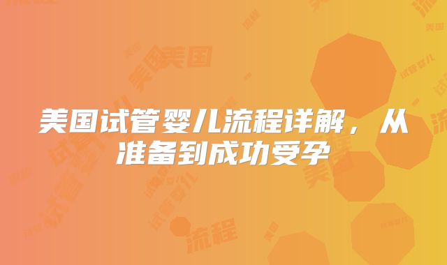 美国试管婴儿流程详解，从准备到成功受孕