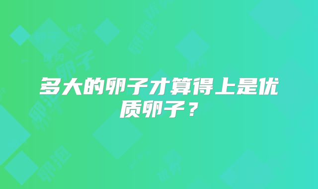 多大的卵子才算得上是优质卵子？