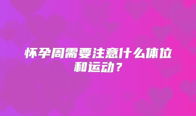 怀孕周需要注意什么体位和运动？