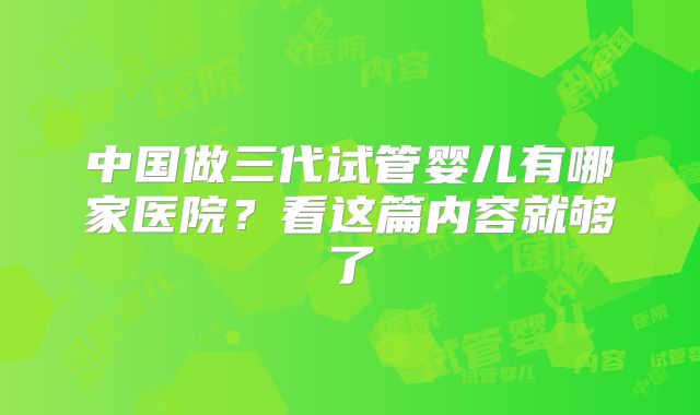 中国做三代试管婴儿有哪家医院？看这篇内容就够了