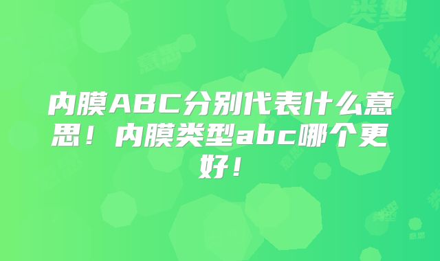 内膜ABC分别代表什么意思!内膜类型abc哪个更好!