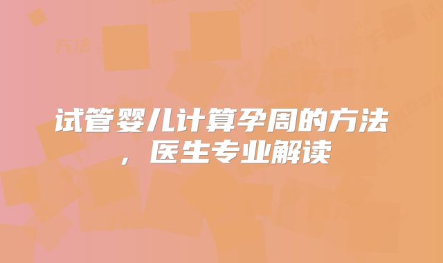 试管婴儿计算孕周的方法，医生专业解读