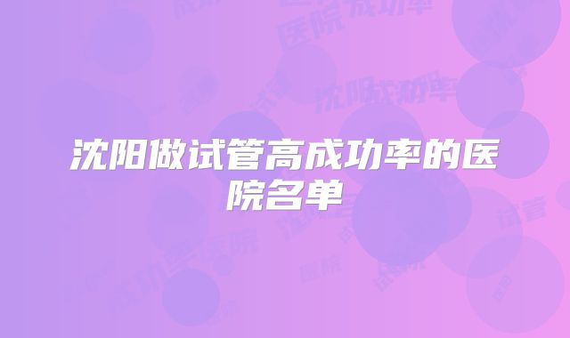 沈阳做试管高成功率的医院名单