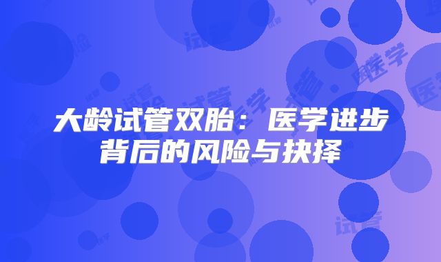 大龄试管双胎：医学进步背后的风险与抉择