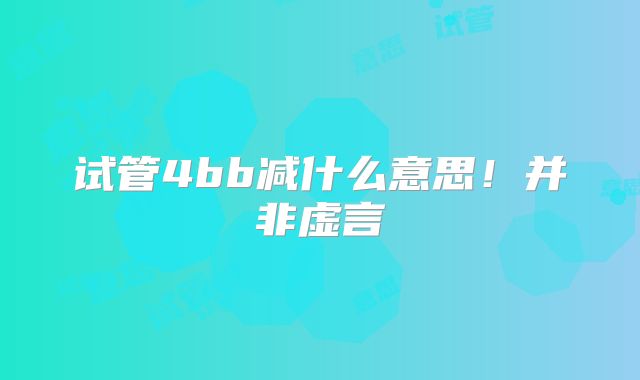 试管4bb减什么意思！并非虚言