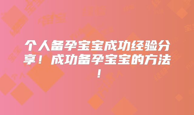 个人备孕宝宝成功经验分享!成功备孕宝宝的方法!