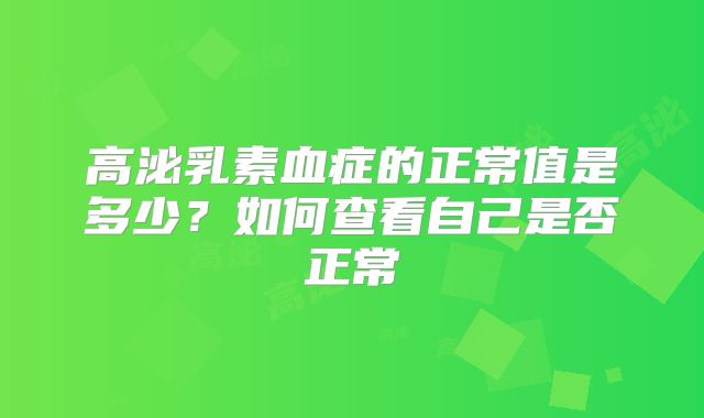 高泌乳素血症的正常值是多少？如何查看自己是否正常