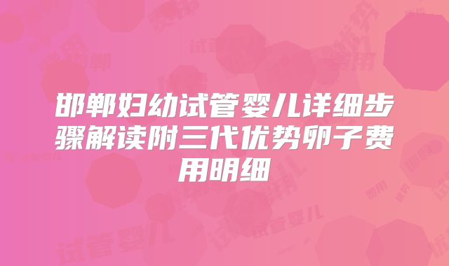 邯郸妇幼试管婴儿详细步骤解读附三代优势卵子费用明细