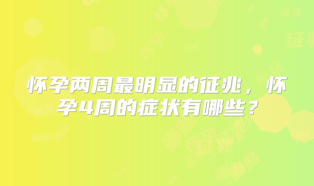怀孕两周最明显的征兆,怀孕4周的症状有哪些?