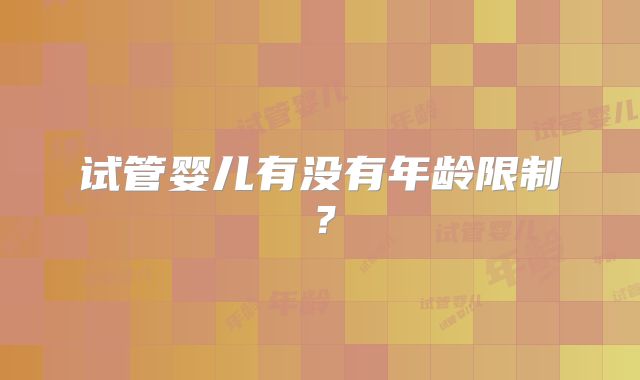 试管婴儿有没有年龄限制？
