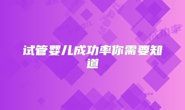 试管婴儿成功率你需要知道