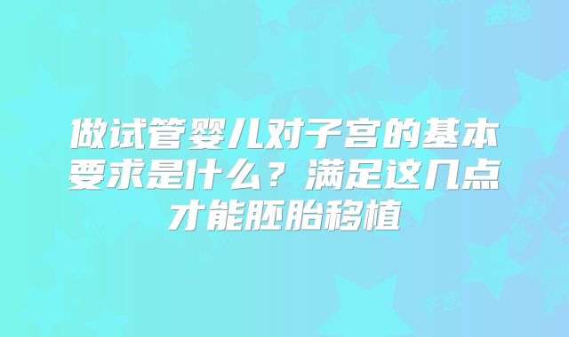 做试管婴儿对子宫的基本要求是什么？满足这几点才能胚胎移植