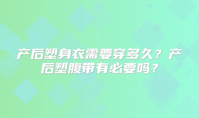 产后塑身衣需要穿多久?产后塑腹带有必要吗?