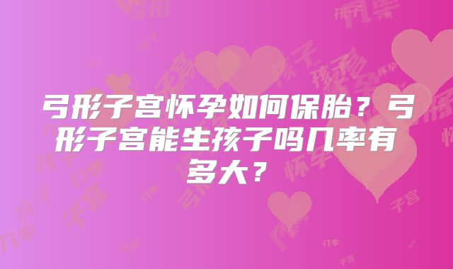 弓形子宫怀孕如何保胎？弓形子宫能生孩子吗几率有多大？