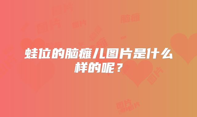 蛙位的脑瘫儿图片是什么样的呢？