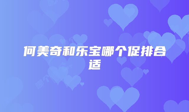 何美奇和乐宝哪个促排合适