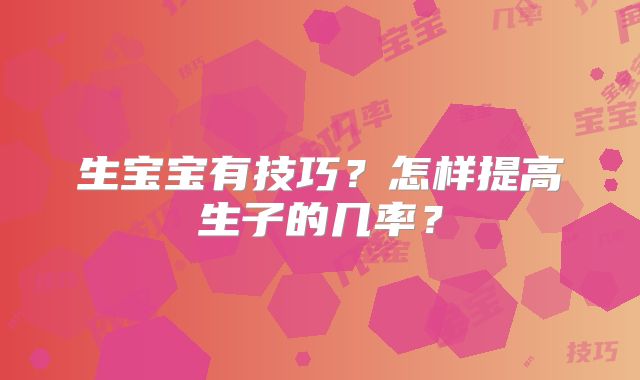 生宝宝有技巧？怎样提高生子的几率？