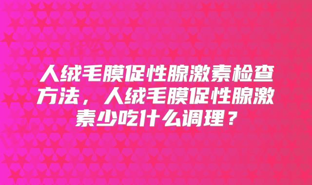 人绒毛膜促性腺激素检查方法，人绒毛膜促性腺激素少吃什么调理？