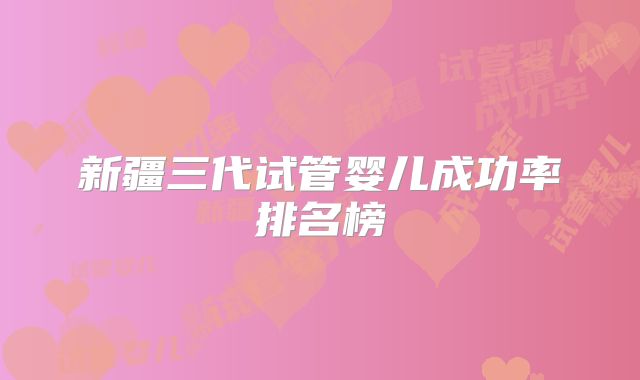 新疆三代试管婴儿成功率排名榜