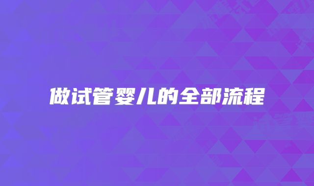 做试管婴儿的全部流程