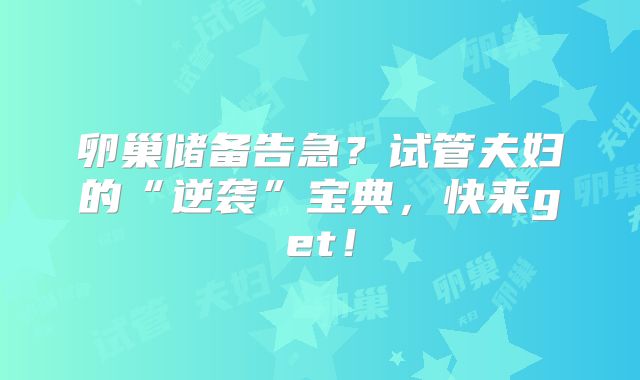 卵巢储备告急?试管夫妇的“逆袭”宝典,快来get!
