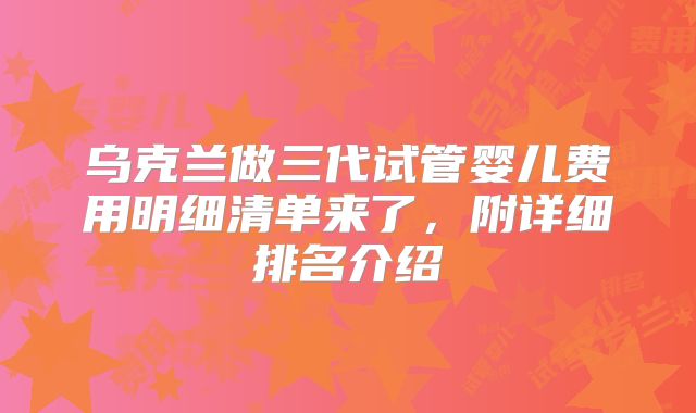 乌克兰做三代试管婴儿费用明细清单来了，附详细排名介绍