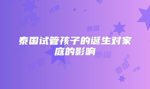 泰国试管孩子的诞生对家庭的影响