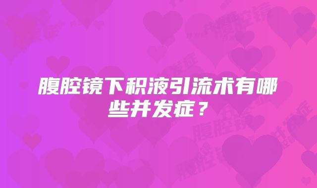 腹腔镜下积液引流术有哪些并发症？