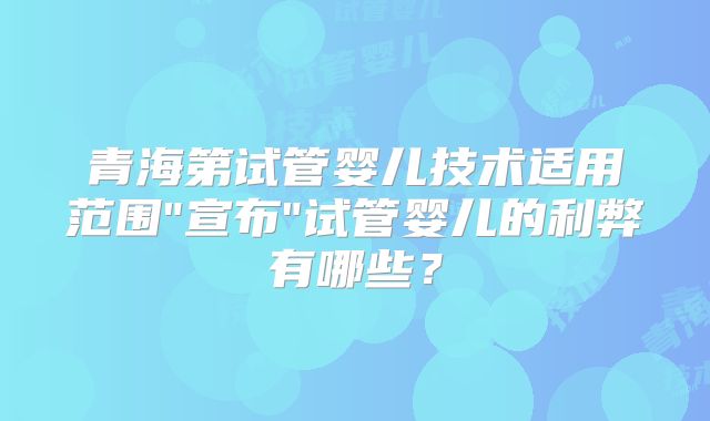 青海第试管婴儿技术适用范围