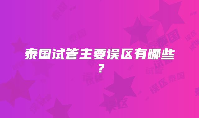 泰国试管主要误区有哪些？