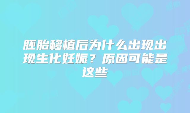 胚胎移植后为什么出现出现生化妊娠？原因可能是这些