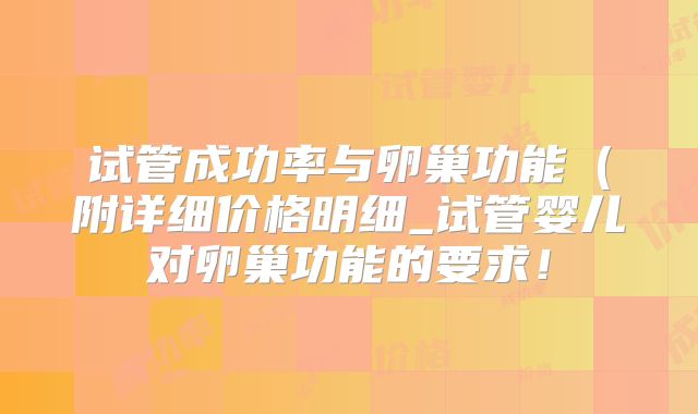 试管成功率与卵巢功能（附详细价格明细_试管婴儿对卵巢功能的要求！