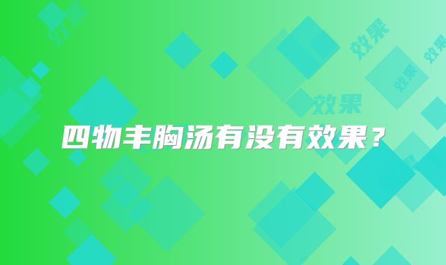 四物丰胸汤有没有效果?